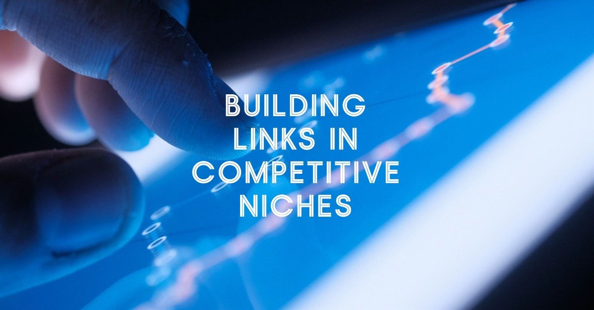 Link Building in Competitive Niches: Strategies for Outranking Competitors